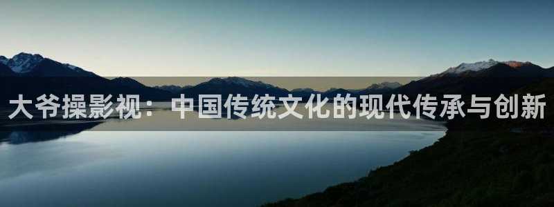 钱库电影院4k影城：大爷操影视：中国传统文化的现代传承与创新